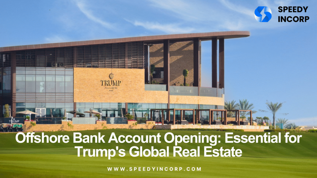 Offshore bank account opening is crucial for managing Donald Trump's international real estate portfolio.
